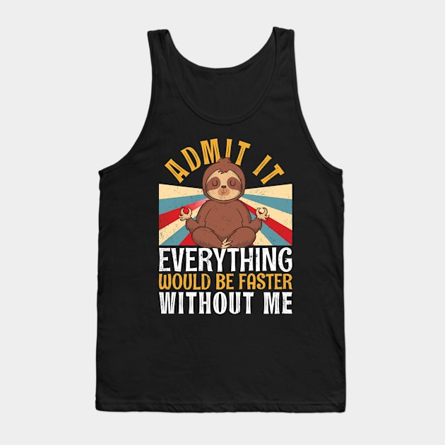 Admit It Everything Would Be Faster Without Me Sloth Yoga Tank Top by alcoshirts